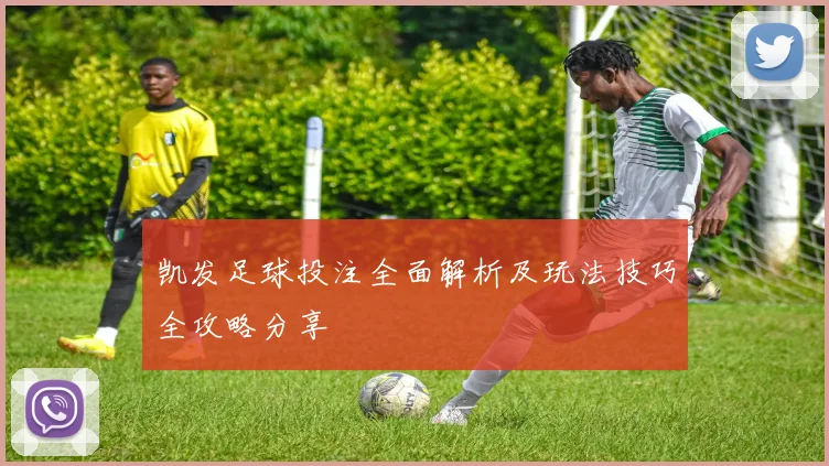 凯发足球投注全面解析及玩法技巧全攻略分享