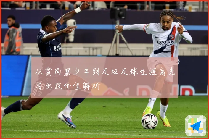 从贫民窟少年到足坛足球生涯高光与竞技价值解析