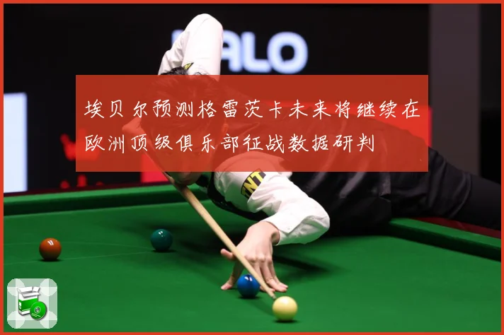 埃贝尔预测格雷茨卡未来将继续在欧洲顶级俱乐部征战数据研判
