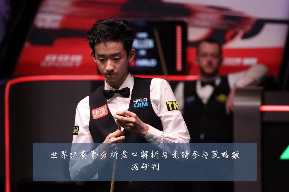 世界杯赛事分析盘口解析与竞猜参与策略数据研判